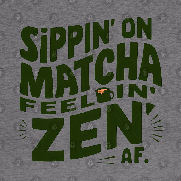 Sippin' Matcha Feeling Zen Af by NomiCrafts